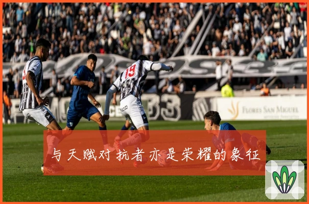 与天赋对抗者亦是荣耀的象征