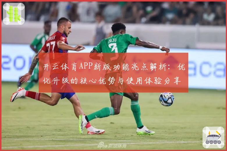 开云体育APP新版功能亮点解析：优化升级的核心优势与使用体验分享